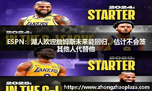 ESPN：湖人欢迎詹姆斯未来能回归，估计不会签其他人代替他